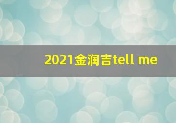 2021金润吉tell me